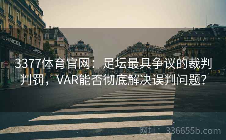 3377体育官网：足坛最具争议的裁判判罚，VAR能否彻底解决误判问题？
